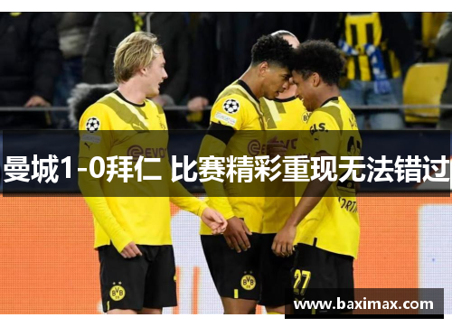 曼城1-0拜仁 比赛精彩重现无法错过