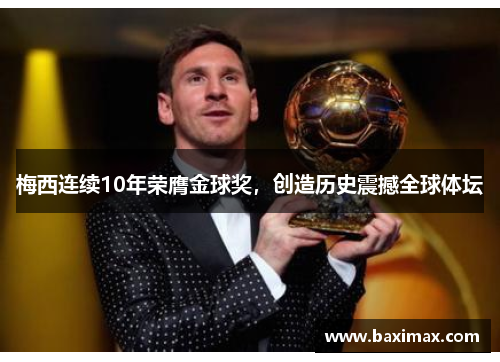 梅西连续10年荣膺金球奖，创造历史震撼全球体坛